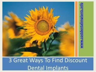 www.costdentalimplants.info
3 Great Ways To Find Discount
       Dental Implants
 