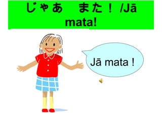 じゃあ　また！ /J ā   mata! J ā   mata ! 