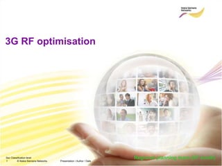 Soc Classification level
1 © Nokia Siemens Networks Presentation / Author / Date
3G RF optimisation
Regional planning team (VF south)
 