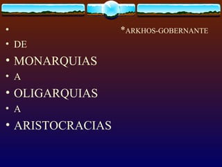 * ARKHOS-GOBERNANTE DE  MONARQUIAS  A  OLIGARQUIAS  A  ARISTOCRACIAS 