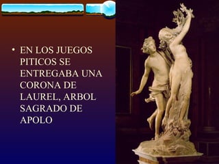 EN LOS JUEGOS PITICOS SE ENTREGABA UNA CORONA DE LAUREL, ARBOL SAGRADO DE APOLO 