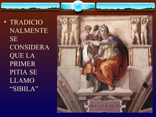 TRADICIO NALMENTE SE CONSIDERA QUE LA PRIMER PITIA SE LLAMO “SIBILA” 