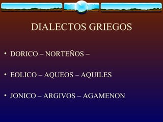DIALECTOS GRIEGOS DORICO – NORTEÑOS –  EOLICO – AQUEOS – AQUILES JONICO – ARGIVOS – AGAMENON 
