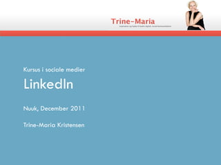 Kursus i sociale medier

LinkedIn
Nuuk, December 2011

Trine-Maria Kristensen
 
