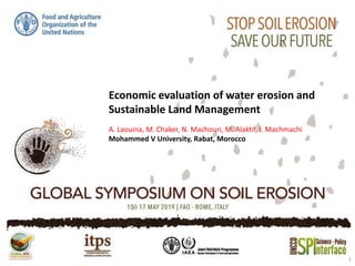 Economic evaluation of water erosion and
Sustainable Land Management
A. Laouina, M. Chaker, N. Machouri, M. Alaktif, I. Machmachi
Mohammed V University, Rabat, Morocco
1
 