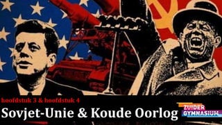 hoofdstuk 3 & hoofdstuk 4
Sovjet-Unie & Koude Oorlog
 