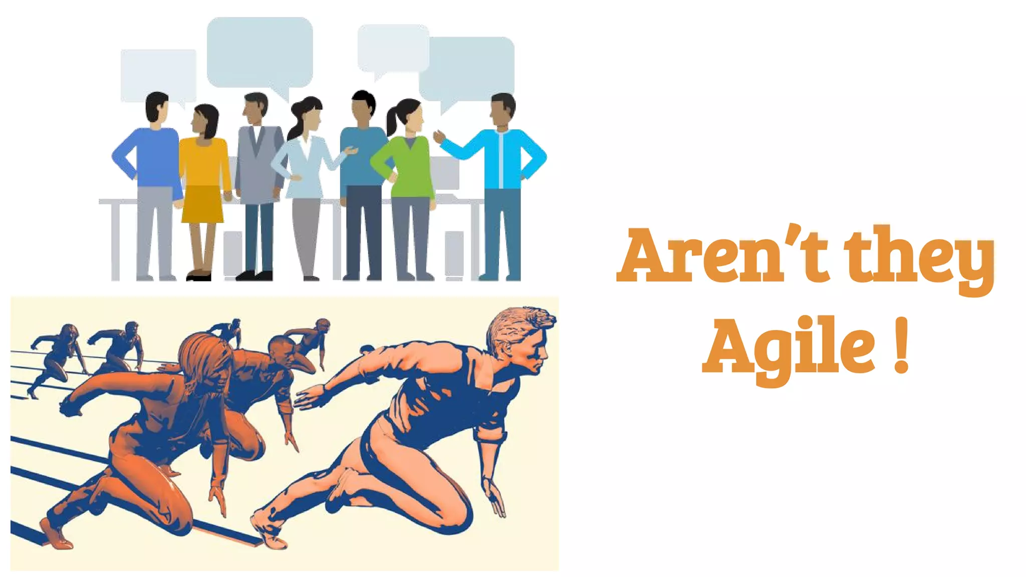 Aren’t they
Agile !
 