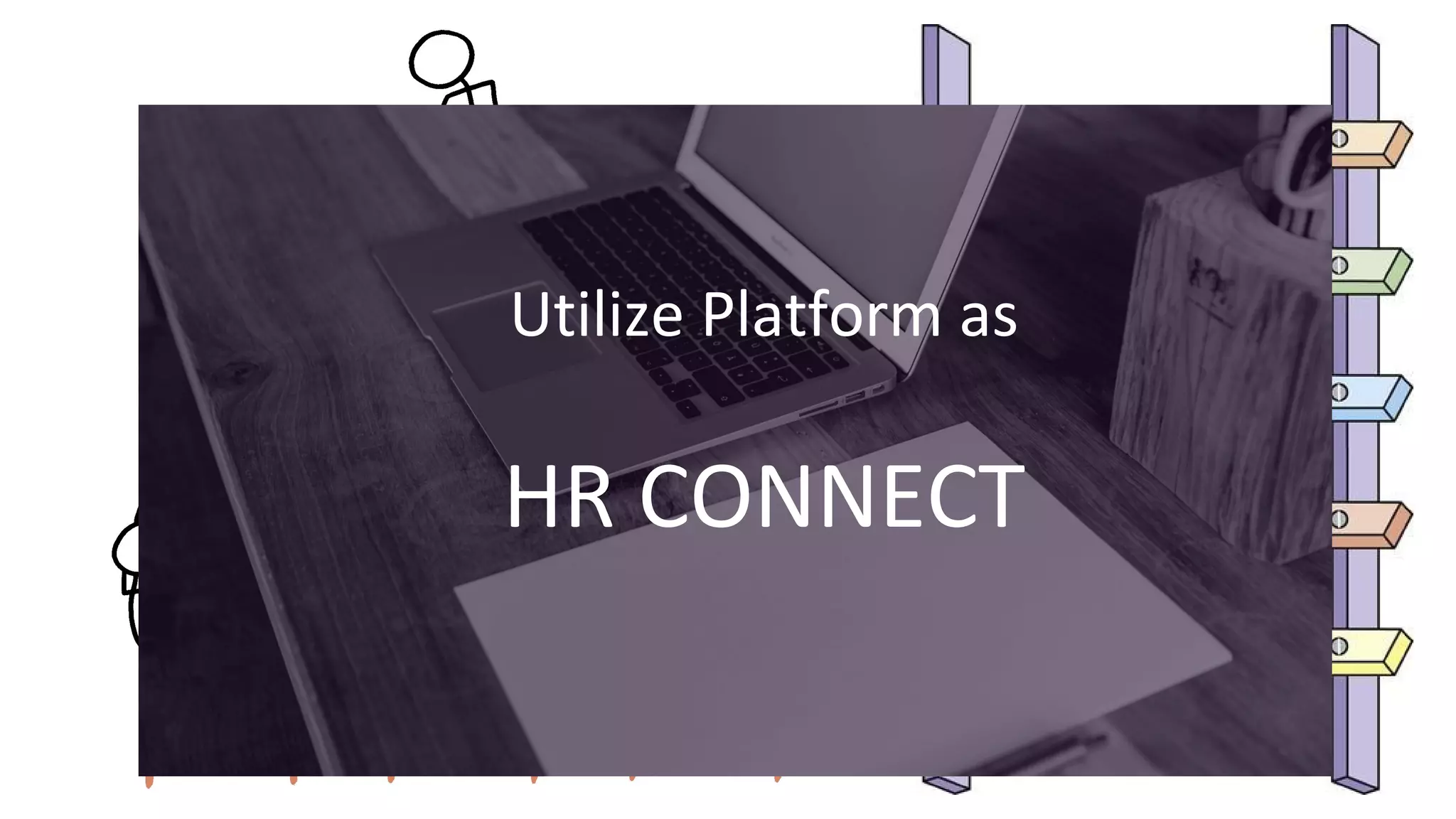 Utilize Platform as
HR CONNECT
 
