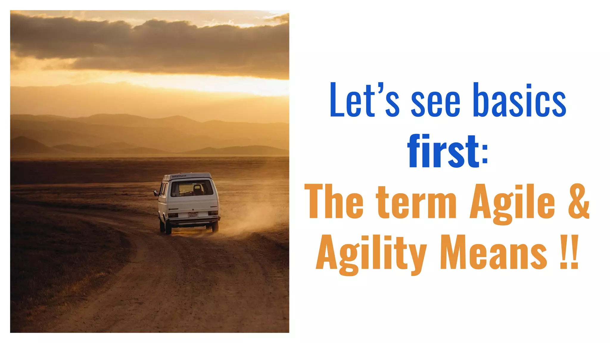 Let’s see basics
first:
The term Agile &
Agility Means !!
 