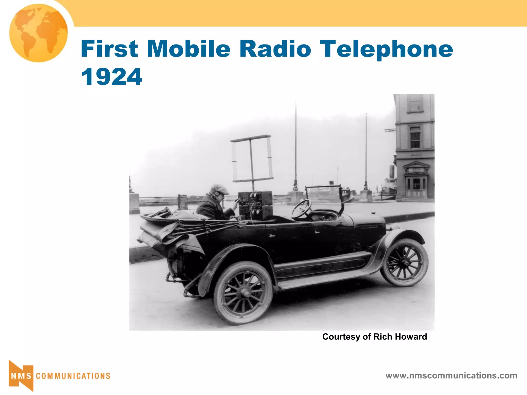www.nmscommunications.com
First Mobile Radio Telephone
1924
Courtesy of Rich Howard
 