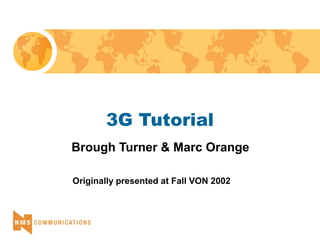 3G Tutorial
Brough Turner & Marc Orange
Originally presented at Fall VON 2002
 