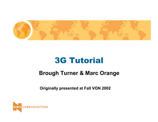 3G Tutorial 
Brough Turner & Marc Orange 
Originally presented at Fall VON 2002 
 