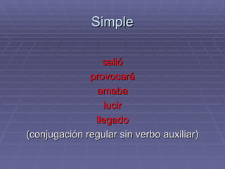 Simple salió provocará amaba lucir llegado (conjugación regular sin verbo auxiliar) 