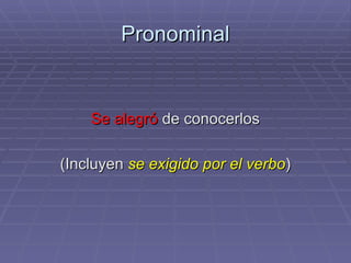 Pronominal Se alegró  de conocerlos (Incluyen  se exigido por el verbo ) 