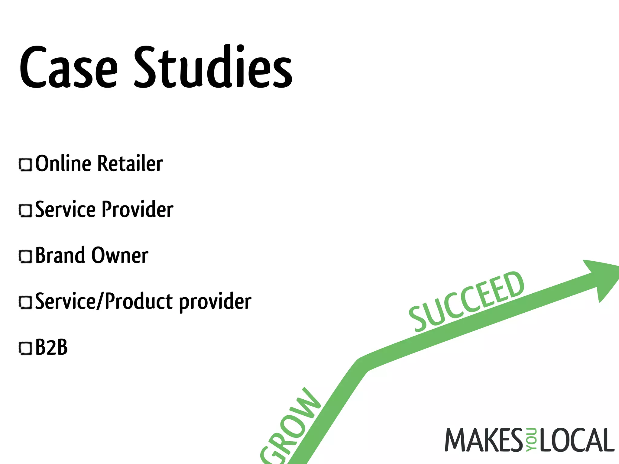 Online Retailer
Service Provider 
Brand Owner
Service/Product provider 
B2B
Case Studies
 