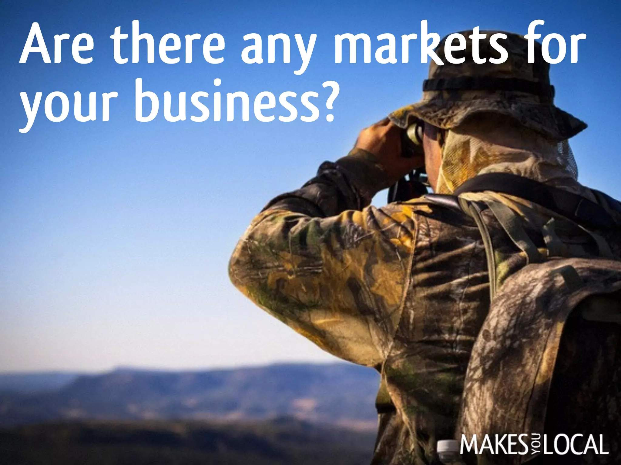 Are there any markets for
your business?
 