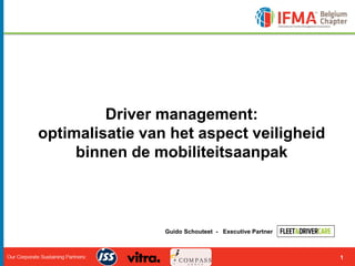 1
Driver management:
optimalisatie van het aspect veiligheid
binnen de mobiliteitsaanpak
Guido Schouteet - Executive Partner
 