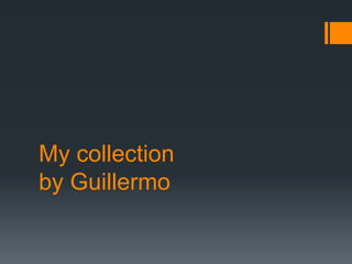 My collection
by Guillermo
 