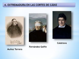 4. EXTREMADURA EN LAS CORTES DE CÁDIZ
Muñoz Torrero
Fernández Golfín
Calatrava
 