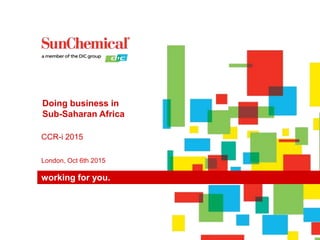 working for you.
London, Oct 6th 2015
CCR-i 2015
Doing business in
Sub-Saharan Africa
 