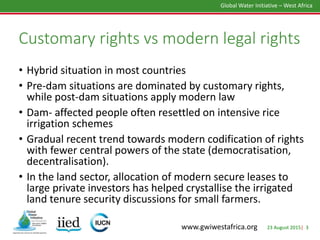 23 August 2015| 3
Global Water Initiative – West Africa
www.gwiwestafrica.org
Customary rights vs modern legal rights
• Hy...