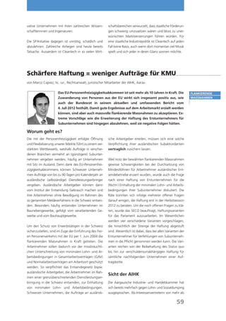 vative Unternehmen mit ihren zahlreichen Wissen-          schaftsbereichen verwurzelt, dass staatliche Förderun-
schaftlerinnen und Ingenieuren.                           gen schwierig umzusetzen wären und bloss zu uner-
                                                          wünschten Marktverzerrungen führen würden. Für
Die SP-Initiative dagegen ist unnötig, schädlich und      eine staatliche Industriepolitik ist Cleantech auf jeden
abzulehnen. Zahlreiche Anliegen sind heute bereits        Fall keine Basis, auch wenn dort momentan viel Musik
Tatsache. Ausserdem ist Cleantech in so vielen Wirt-      spielt und sich jeder in deren Glanz sonnen möchte.




Schärfere Haftung = weniger Aufträge für KMU
von Marco Caprez, lic. iur., Rechtsanwalt, juristischer Mitarbeiter der AIHK, Aarau

                      Das EU-Personenfreizügigkeitsabkommen ist seit mehr als 10 Jahren in Kraft. Die                Flankierende
                      Zuwanderung von Personen aus der EU wirkt sich insgesamt positiv aus, wie                      Massnahmen
                      auch der Bundesrat in seinem aktuellen und umfassenden Bericht vom
                      4. Juli 2012 festhält. Damit gute Ergebnisse auf dem Arbeitsmarkt erzielt werden
                      können, sind aber auch massvolle flankierende Massnahmen zu akzeptieren. Ex-
                      treme Vorschläge wie die Erweiterung der Haftung des Erstunternehmers für
                      Subunternehmen sind hingegen abzulehnen, weil sie negative Folgen hätten.

Worum geht es?
Die mit der Personenfreizügigkeit erfolgte Öffnung        sche Arbeitgeber erteilen, müssen sich eine solche
und Flexibilisierung unserer Märkte führt zu einem ver-   Verpflichtung ihrer ausländischen Subakkordanten
stärkten Wettbewerb, weshalb Aufträge in verschie-        vertraglich zusichern lassen.
denen Branchen vermehrt an (günstigere) Subunter-
nehmen vergeben werden, häufig an Unternehmen             Weil trotz der bewährten flankierenden Massnahmen
mit Sitz im Ausland. Denn dank des EU-Personenfrei-       gewisse Schwierigkeiten bei der Durchsetzung von
zügigkeitsabkommens können Schweizer Unterneh-            Mindestlöhnen für Arbeitnehmer ausländischer Ent-
men Aufträge von bis zu 90 Tagen pro Kalenderjahr an      sendebetriebe eruiert wurden, wurde auch die Frage
ausländische (selbständige) Dienstleistungserbringer      nach einer Haftung von Erstunternehmen für die
vergeben. Ausländische Arbeitgeber können dann            (Nicht-) Einhaltung der minimalen Lohn- und Arbeits-
vom Institut der Entsendung Gebrauch machen und           bedingungen ihrer Subunternehmer diskutiert. Die
ihre Arbeitnehmer ohne Bewilligung im Rahmen des          Räte konnten sich infolge mehrerer offener Fragen
so genannten Meldeverfahrens in die Schweiz entsen-       darauf einigen, die Haftung erst in der Herbstsession
den. Besonders häufig entsenden Unternehmen im            2012 zu beraten. Um die noch offenen Fragen zu klä-
Baunebengewerbe, gefolgt vom verarbeitenden Ge-           ren, wurde das SECO beauftragt, Haftungsvarianten
werbe und vom Bauhauptgewerbe.                            für das Parlament auszuarbeiten. Im Wesentlichen
                                                          werden vier verschiedene Varianten vorgeschlagen,
Um den Schutz von Erwerbstätigen in der Schweiz           die hinsichtlich der Strenge der Haftung abgestuft
sicherzustellen, sind im Zuge der Einführung des frei-    sind. Wesentlich ist dabei, dass bei allen Varianten der
en Personenverkehrs mit der EU per 1. Juni 2004 die       Erstunternehmer für Verfehlungen von Subunterneh-
flankierenden Massnahmen in Kraft getreten. Die           men in die Pflicht genommen werden kann. Die Vari-
Arbeitnehmer sollen dadurch vor der missbräuchli-         anten reichen von der Beibehaltung des Status quo
chen Unterschreitung von minimalen Lohn- und Ar-          bis hin zur verschuldensunabhängigen Haftung für
beitsbedingungen in Gesamtarbeitsverträgen (GAV)          sämtliche nachfolgenden Unternehmen einer Auf-
und Normalarbeitsverträgen am Arbeitsort geschützt        tragskette.
werden. So verpflichtet das Entsendegesetz bspw.
ausländische Arbeitgeber, die Arbeitnehmer im Rah-
                                                          Sicht der AIHK
men einer grenzüberschreitenden Dienstleistungser-
bringung in die Schweiz entsenden, zur Einhaltung         Die Aargauische Industrie- und Handelskammer hat
von minimalen Lohn- und Arbeitsbedingungen.               sich bereits mehrfach gegen Lohn- und Sozialdumping
Schweizer Unternehmen, die Aufträge an ausländi-          ausgesprochen. Als Interessenvertreterin von mehr als

                                                                                                            59
 