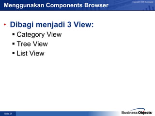 Menggunakan Components Browser Dibagi menjadi 3 View: Category View Tree View List View 