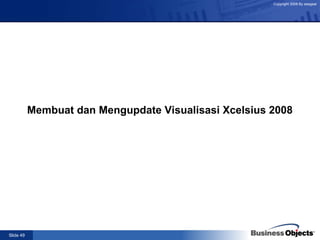 Membuat dan Mengupdate Visualisasi Xcelsius 2008   