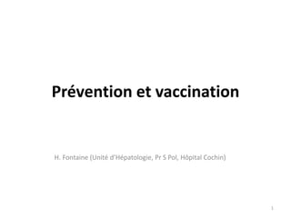 Prévention et vaccination
H. Fontaine (Unité d’Hépatologie, Pr S Pol, Hôpital Cochin)
1
 