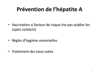 Prévention de l’hépatite A
• Vaccination si facteur de risque (ne pas oublier les
sujets contacts)
• Règles d’hygiène universelles
• Traitement des eaux usées
5
 