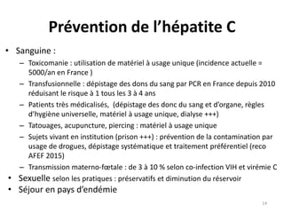 Prévention de l’hépatite C
• Sanguine :
– Toxicomanie : utilisation de matériel à usage unique (incidence actuelle =
5000/...