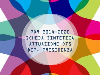 POR 2014-2020
SCHEDA SINTETICA
ATTUAZIONE OT5
DIP. PRESIDENZA
 
