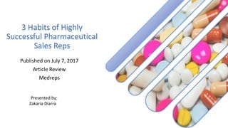 3 Habits of Highly
Successful Pharmaceutical
Sales Reps
Published on July 7, 2017
Article Review
Medreps
Presented by:
Zakaria Diarra
 