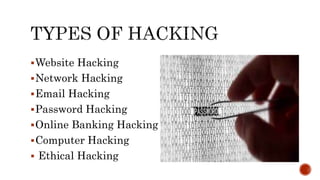 Website Hacking
Network Hacking
Email Hacking
Password Hacking
Online Banking Hacking
Computer Hacking
 Ethical Hacking
 
