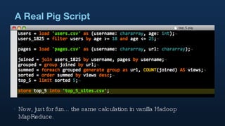 A Real Pig Script Now, just for fun... the same calculation in vanilla Hadoop MapReduce. 