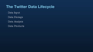 The Twitter Data Lifecycle <ul><li>Data Input </li></ul><ul><li>Data Storage </li></ul><ul><li>Data Analysis </li></ul><ul...