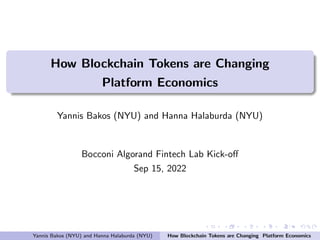 How Blockchain Tokens are Changing
Platform Economics
Yannis Bakos (NYU) and Hanna Halaburda (NYU)
Bocconi Algorand Fintech Lab Kick-off
Sep 15, 2022
Yannis Bakos (NYU) and Hanna Halaburda (NYU) How Blockchain Tokens are Changing Platform Economics
 