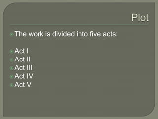 The work is divided into five acts:
Act I
Act II
Act III
Act IV
Act V
 
