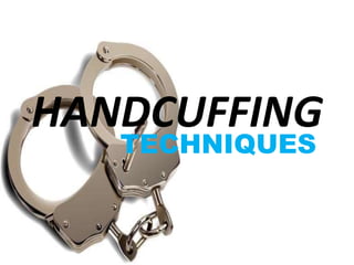 HANDCUFFING
TECHNIQUES
 