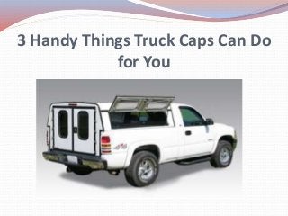 3 Handy Things Truck Caps Can Do
for You
 