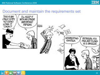 IBM Rational Software Conference 2009



Document and maintain the requirements set




                                             18
 