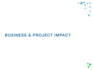 BUSINESS & PROJECT IMPACT
 