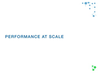 PERFORMANCE AT SCALE
 