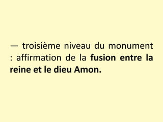 — troisième niveau du monument
: affirmation de la fusion entre la
reine et le dieu Amon.
 