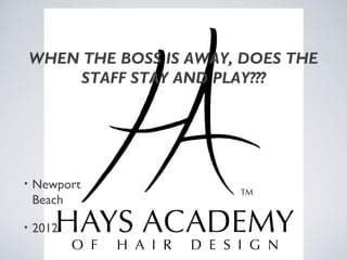 "When the Boss is Away, Does the Staff Stay and Play" -Hays Academy