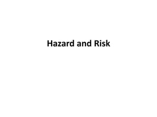 Hazard and Risk
 