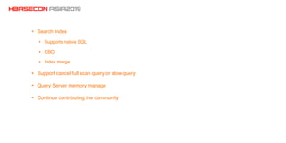 • Search Index
• Supports native SQL
• CBO
• Index merge
• Support cancel full scan query or slow query
• Query Server memory manage
• Continue contributing the community
 