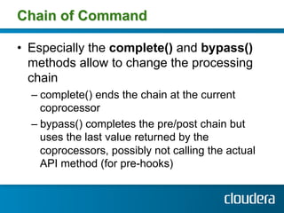 Chain of Command

•  Especially the complete() and bypass()
   methods allow to change the processing
   chain
  –  comple...