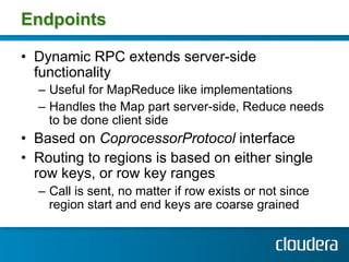 Endpoints

•  Dynamic RPC extends server-side
   functionality
  –  Useful for MapReduce like implementations
  –  Handles...