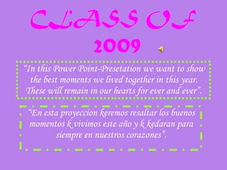 “ In this Power Point-Presetation we want to show the best moments we lived together in this year. These will remain in our hearts for ever and ever”. “ En esta proyeccion keremos resaltar los buenos momentos k vivimos este año y k kedaran para siempre en nuestros corazones”. 